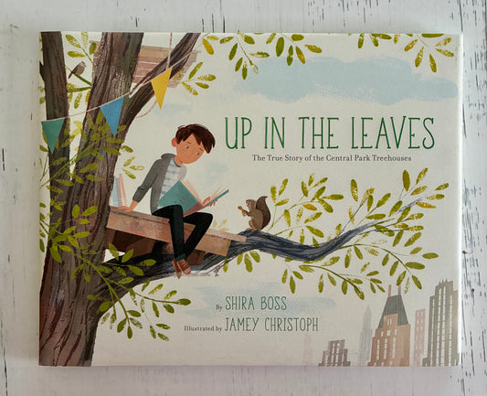 Up in the Leaves: The True Story of the Central Park Treehouses by Shira Boss