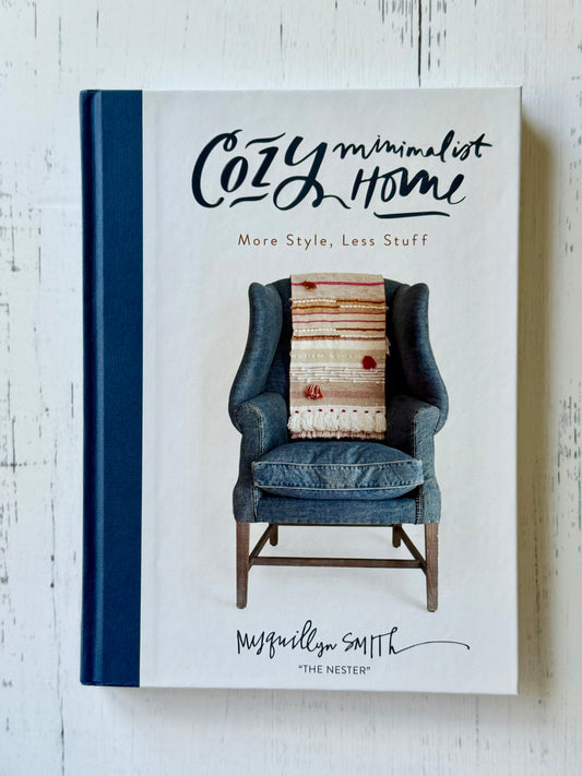 Cozy Minimalist Home: More Style, Less Stuff by Myquillyn Smith